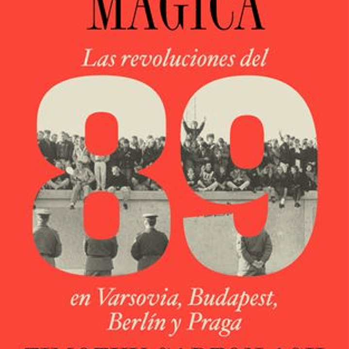 La Linterna Magica. Las Revoluciones Del 89 En Varsovia, Budapest, Berlin Y Praga 1