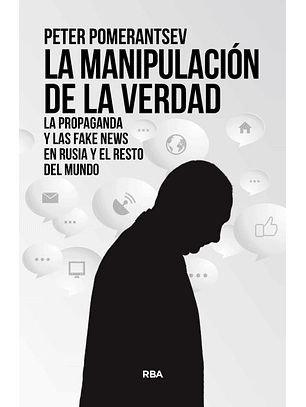 La Manipulacion De La Verdad - La Propaganda Y Las Fake News En Rusia Y El Resto Del Mundo