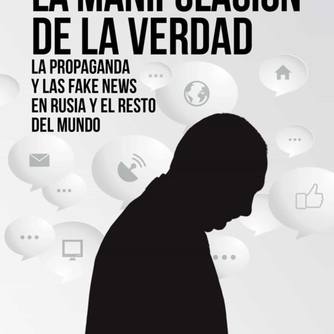 La Manipulacion De La Verdad - La Propaganda Y Las Fake News En Rusia Y El Resto Del Mundo 1