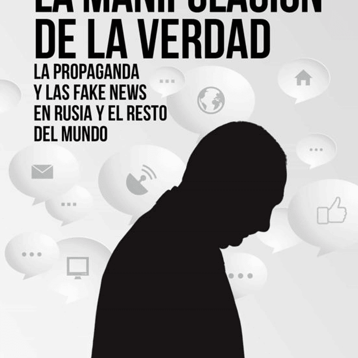 La Manipulacion De La Verdad - La Propaganda Y Las Fake News En Rusia Y El Resto Del Mundo 1