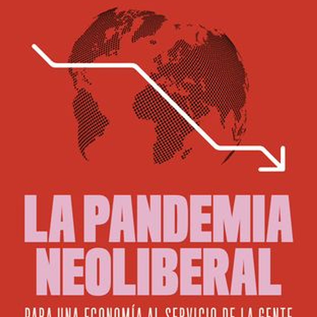 La Pandemia Neoliberal - Hacia Una Economia Al Servicio De La Gente 1