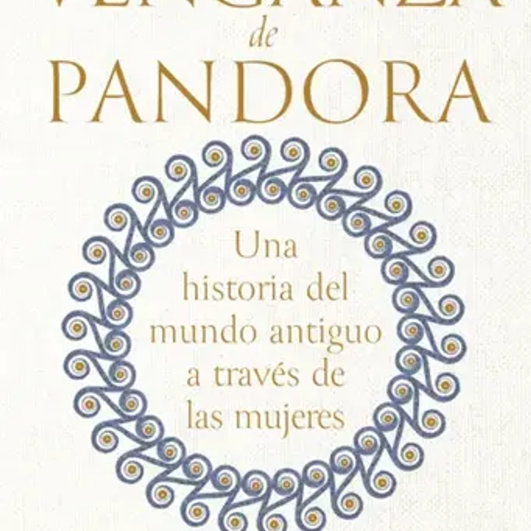 La Venganza De Pandora - Una Historia Del Mundo Antiguo A Traves De Las Mujeres 1