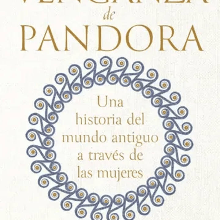 La Venganza De Pandora - Una Historia Del Mundo Antiguo A Traves De Las Mujeres 1