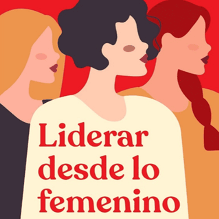 Liderar Desde Lo Femenino - Estilos Horizontales Y Disruptivos Que Cambian El Mundo 1