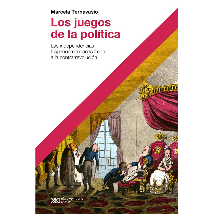 Los Juegos De La Politica - Las Independencias Hispanoamericanas Frente A La Contrarrevolucion 1