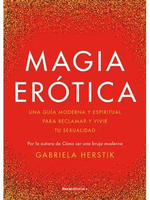 Magia Herotica - Una Guia Moderna Y Espiritual Para Reclamar Y Vivir Tu Sexualidad