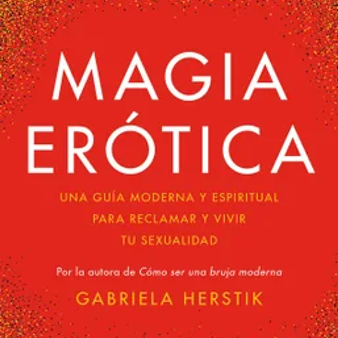 Magia Herotica - Una Guia Moderna Y Espiritual Para Reclamar Y Vivir Tu Sexualidad 1
