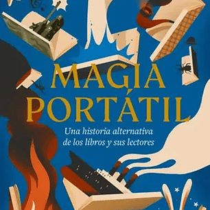 Magia Portatil. Una Historia Alternativa De Los Libros Y Sus Lectores