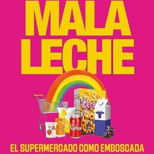 Mala Leche. El Supermercado Como Emboscada