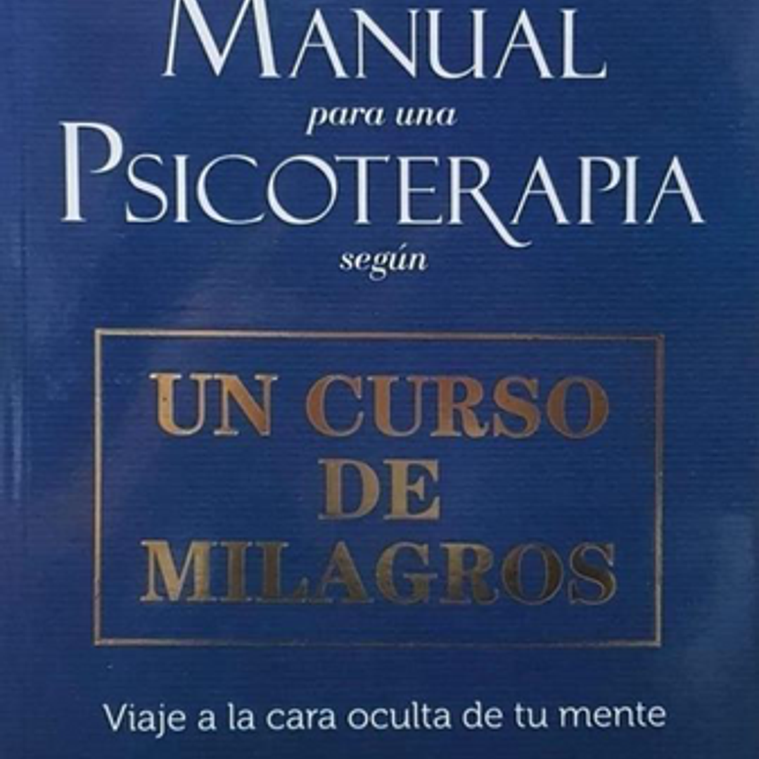 Manual Para Una Psicoterapia Segun Un Curso De Milagros - Viaje A La Cara Oculta De Tu Mente 1