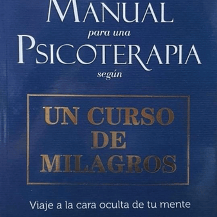 Manual Para Una Psicoterapia Segun Un Curso De Milagros - Viaje A La Cara Oculta De Tu Mente 1
