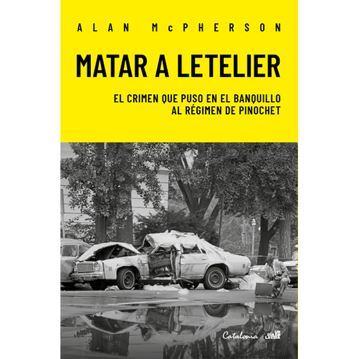 Matar A Letelier - El Crimen Que Puso En El Banquillo Al Regimen De Pinochet 1