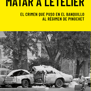 Matar A Letelier - El Crimen Que Puso En El Banquillo Al Regimen De Pinochet