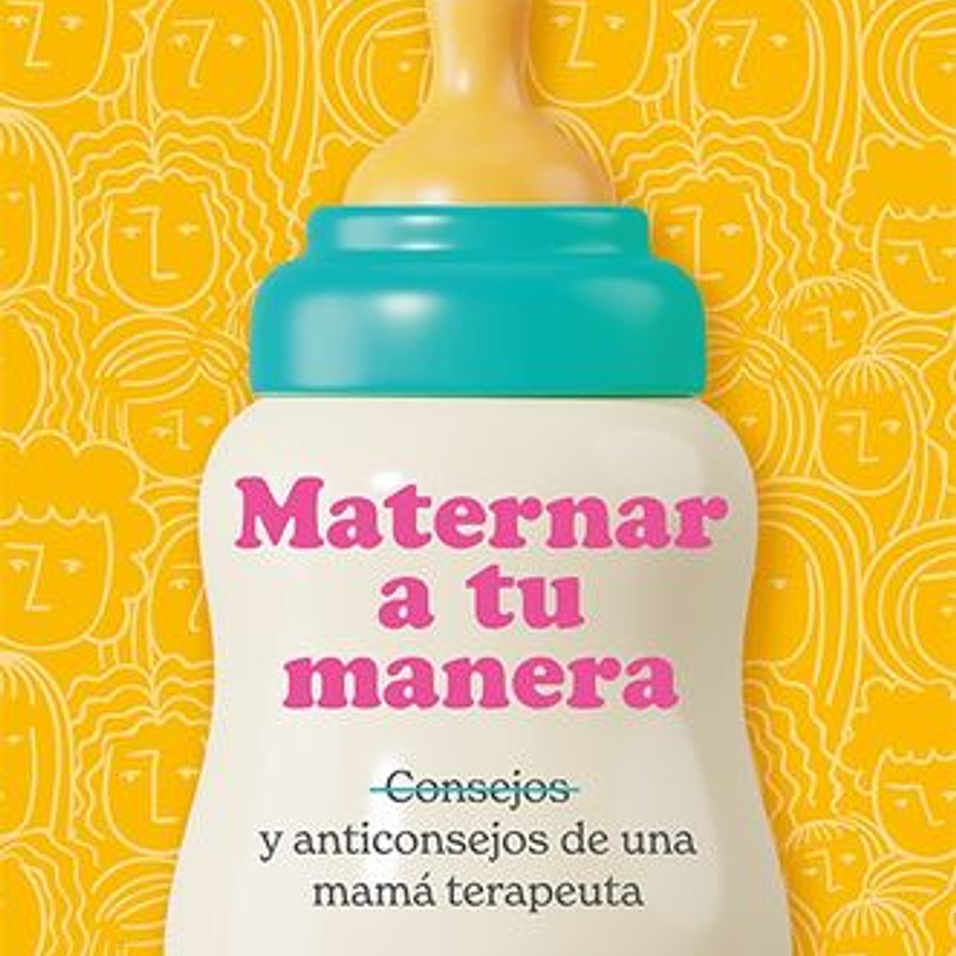 Maternar A Tu Manera - Consejos Y Anticonsejos De Una Mama Terapeuta 1