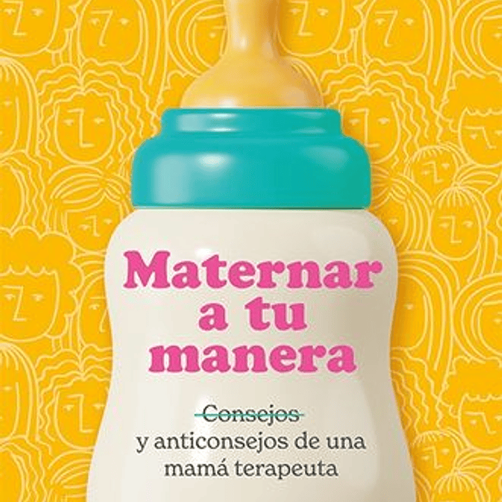 Maternar A Tu Manera - Consejos Y Anticonsejos De Una Mama Terapeuta 1