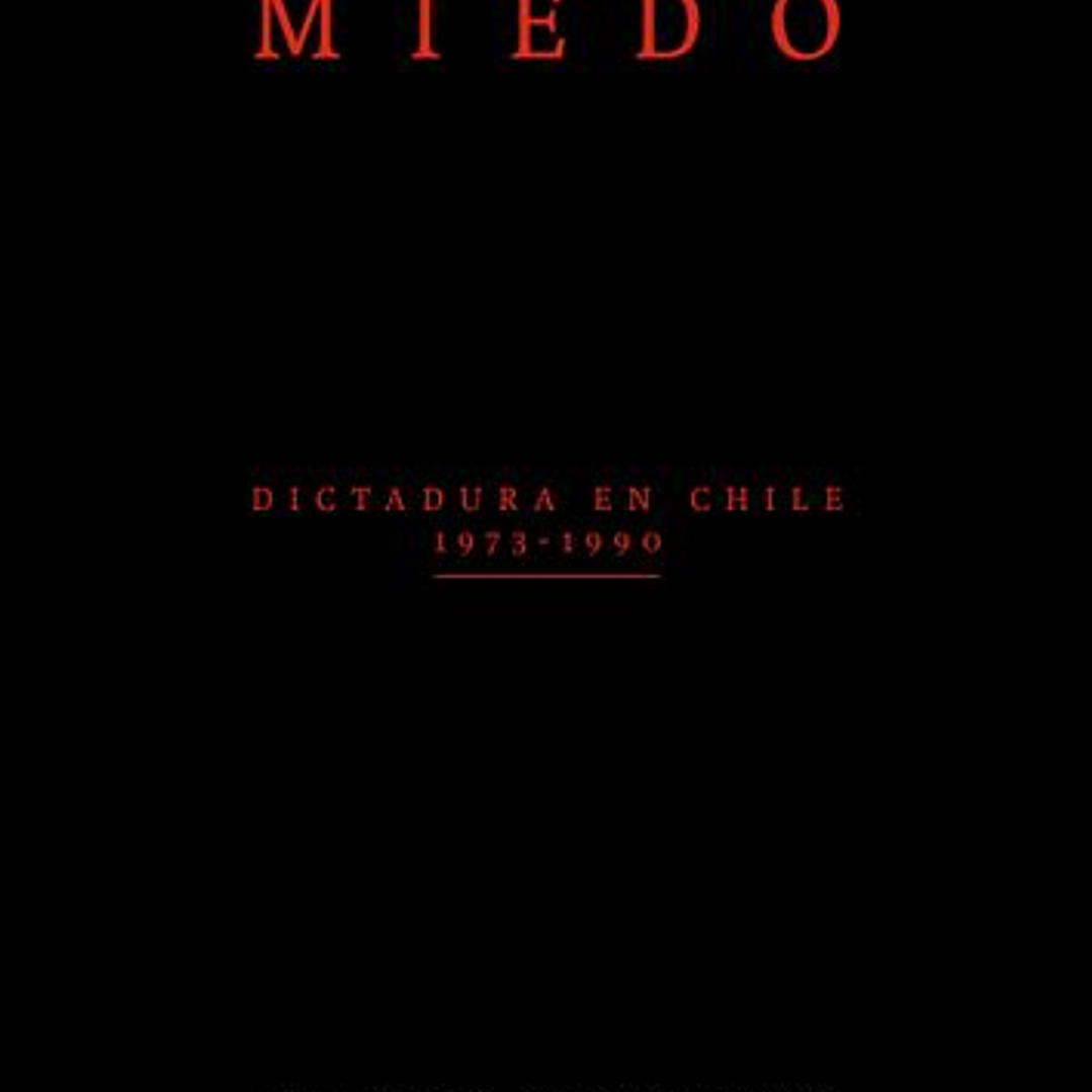 Miedo. Dictadura En Chile 1973-1990 1