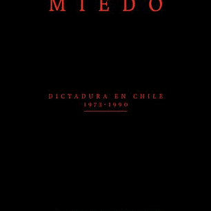 Miedo. Dictadura En Chile 1973-1990