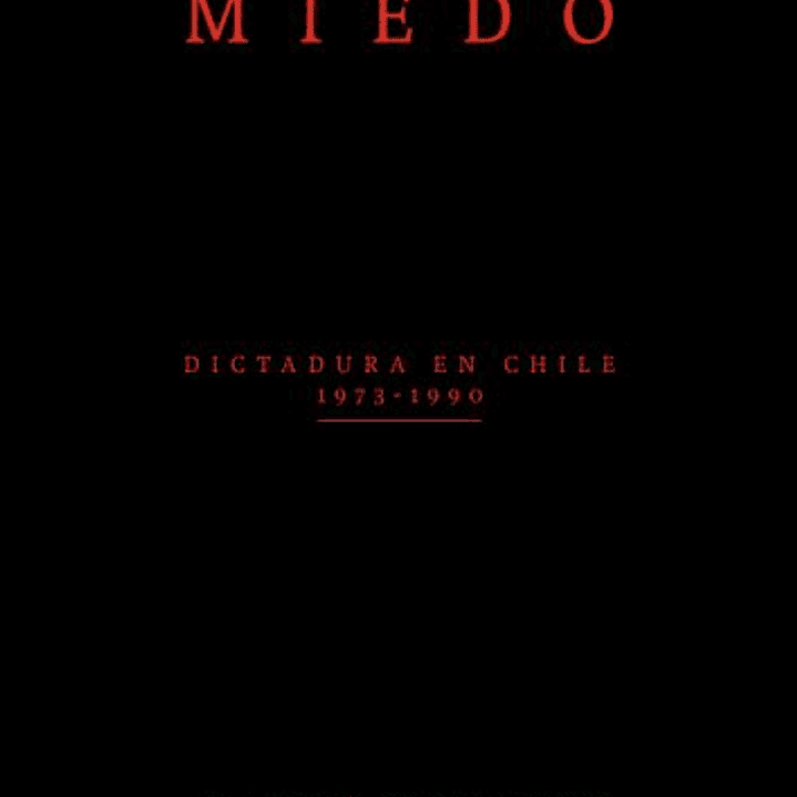 Miedo. Dictadura En Chile 1973-1990 1