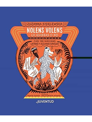 Nolens Volens. Lo Quieras O No. Casi 100 Maximas Latinas Y Algunas Griegas