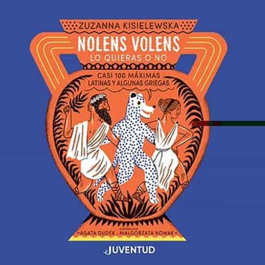 Nolens Volens. Lo Quieras O No. Casi 100 Maximas Latinas Y Algunas Griegas 1