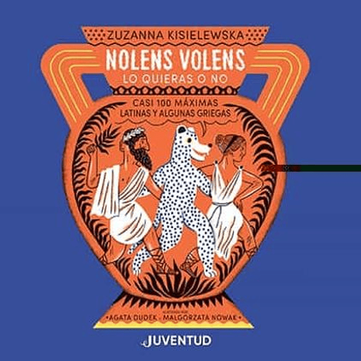 Nolens Volens. Lo Quieras O No. Casi 100 Maximas Latinas Y Algunas Griegas 1