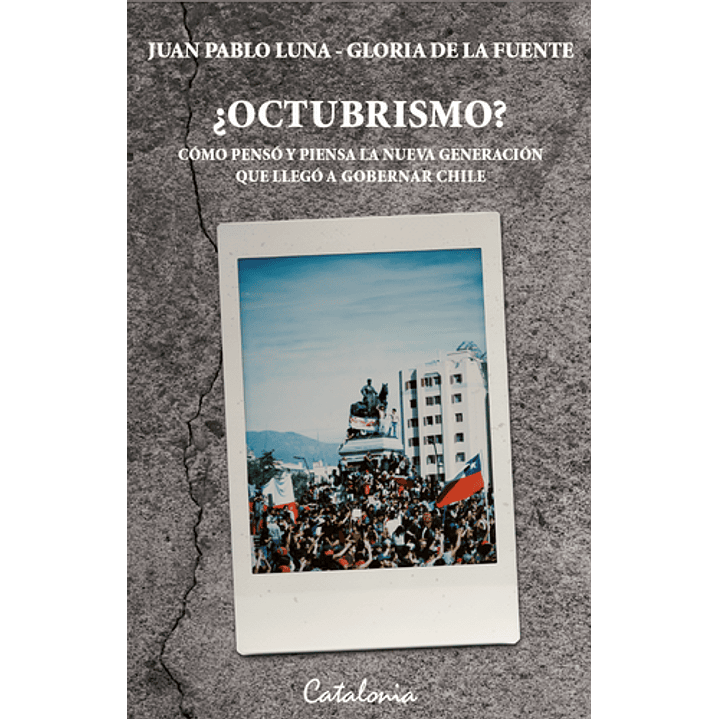 Octubrismo? - Como Penso Y Piensa La Nueva Generacion Que Llego A Gobernar Chile 1