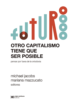 Otro Capitalismo Tiene Que Ser Posible - Pensar Por Fuera De La Ortodoxia