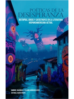 Poeticas De La Desesperanza. Distopias Crisis Y Catastrofes En La Literatura Hispanoamericana Actual