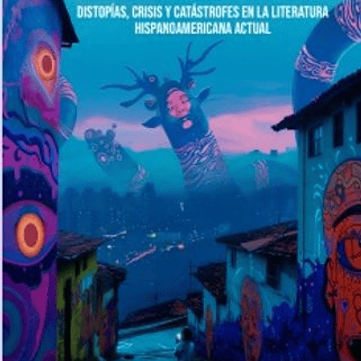 Poeticas De La Desesperanza. Distopias Crisis Y Catastrofes En La Literatura Hispanoamericana Actual 1