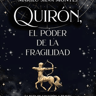 Quiron - El Poder De La Fragilidad - La Ruta De Sanacion A Traves Del Mapa Astrologico