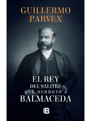 El Rey Del Salitre Que Derroto A Balmaceda