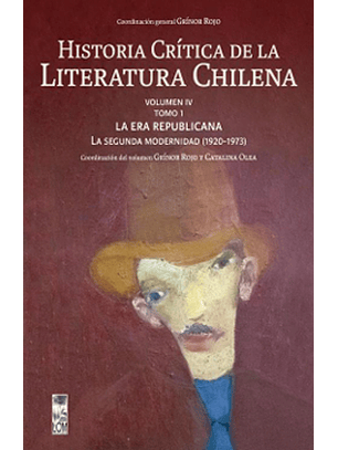 Historia Crítica De La Literatura Chilena Vol. Iv Tomo I: La Era Republicana. La Segunda Modernidad (1920-1973)