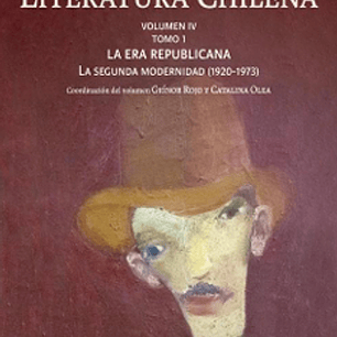Historia Crítica De La Literatura Chilena Vol. Iv Tomo I: La Era Republicana. La Segunda Modernidad (1920-1973)