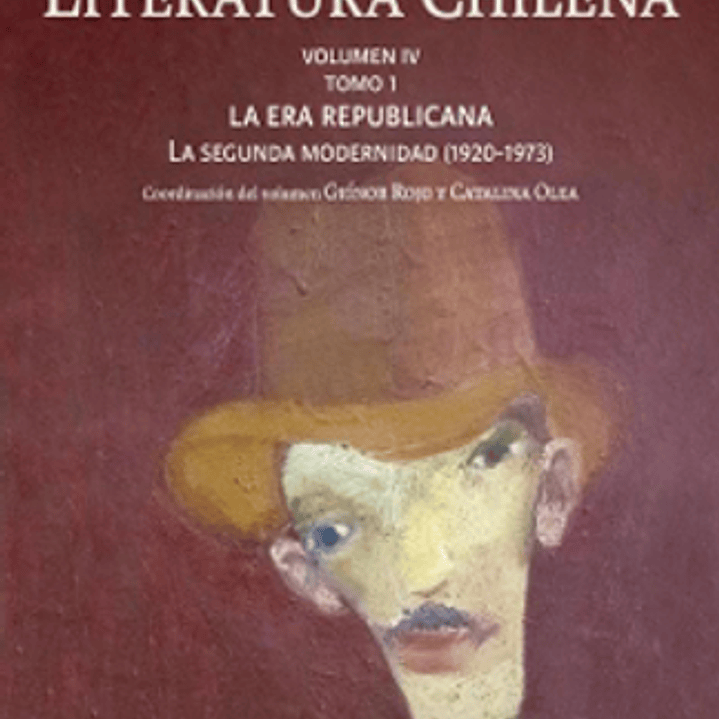 Historia Crítica De La Literatura Chilena Vol. Iv Tomo I: La Era Republicana. La Segunda Modernidad (1920-1973) 1