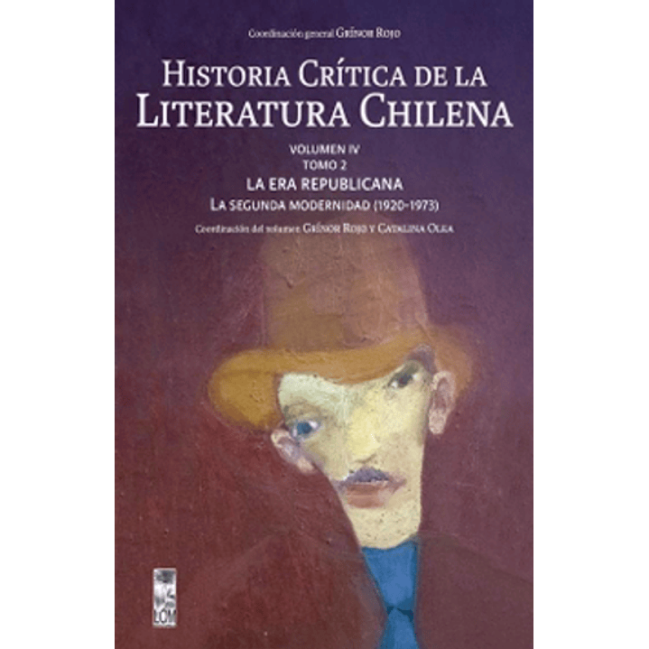 Historia Crítica De La Literatura Chilena Vol. Iv Tomo Ii: La Era Republicana. La Segunda Modernidad (1920-1973) 1