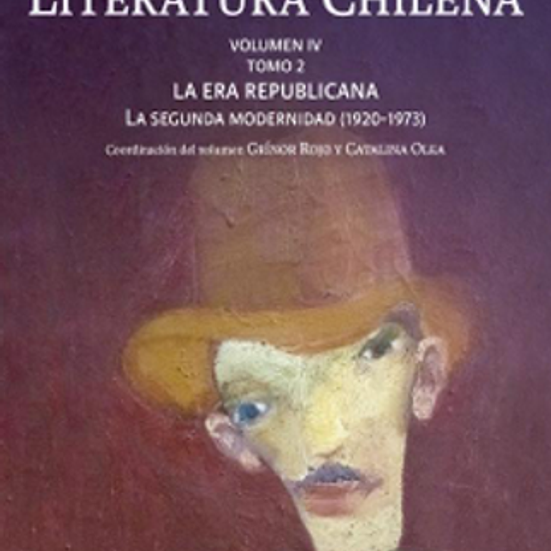 Historia Crítica De La Literatura Chilena Vol. Iv Tomo Ii: La Era Republicana. La Segunda Modernidad (1920-1973) 1