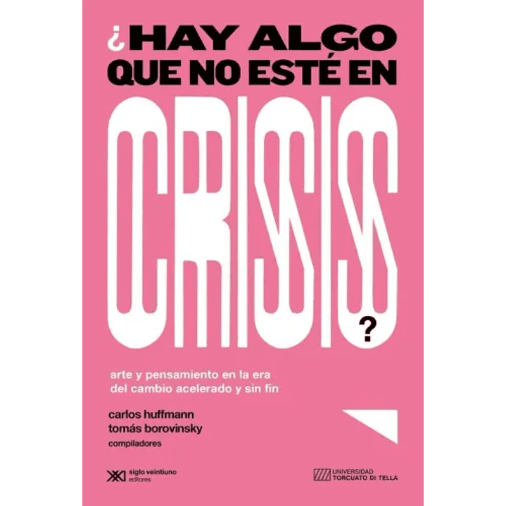 ¿Hay Algo Que No Esté En Crisis? Arte Y Pensamiento En La Era Del Cambio Acelerado Y Sin Fin 1
