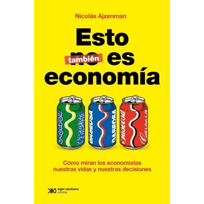 Esto Tambien Es Economia. Cómo Miran Los Economistas Nuestras Vidas, Nuestros Vínculos Y Nuestras Decisiones 1