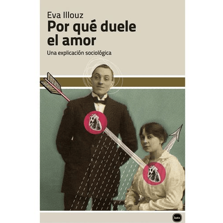 Por Que Duele El Amor. Una Explicacion Sociologica 1