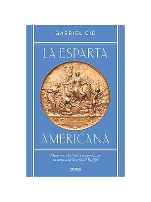 La Esparta Americana. Memoria, Identidad Y Nacionalismo En Torno A La Guerra Del Pacifico