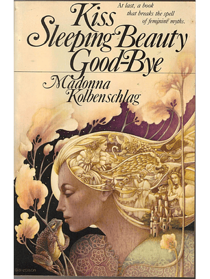  Kiss Sleeping Beauty Goodbye: Breaking The Spell Of Feminine Myths And Models
