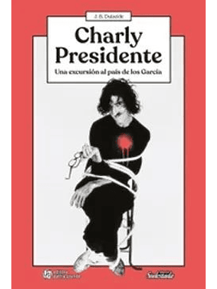 Charly Presidente. Una Excursion Al Pais De Los Garcia