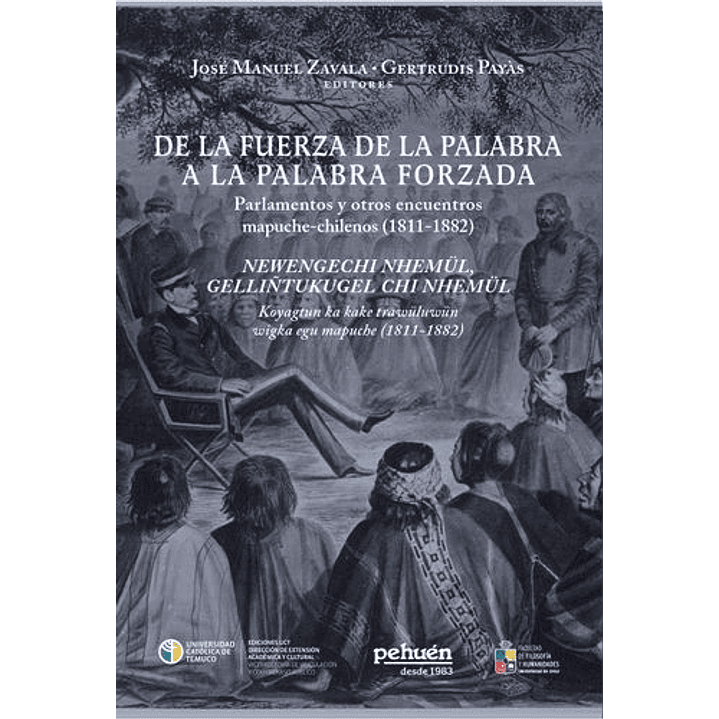 De La Fuerza De La Palabra A La Palabra Forzada Parlamentos Y Otros Encuentros Mapuche-chilenos (1811-1882) 1