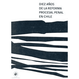 Diez Años De La Reforma Procesal Penal En Chile