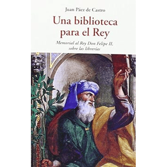 Una Biblioteca Para El Rey: Memoria Al Rey Don Felipe Ii, Sobre Las Librerías