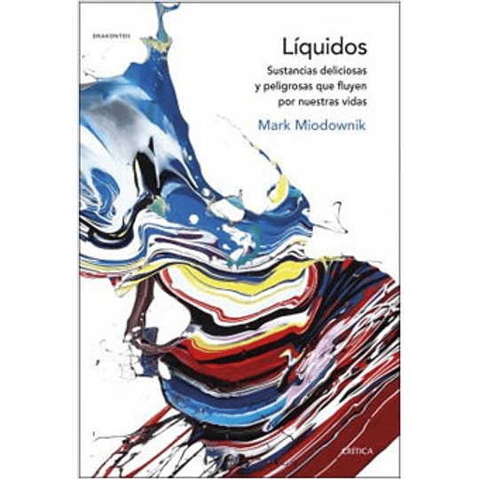 Liquidos. Sustancias Deliciosas Y Peligrosas Que Fluyen Por Nuestras Vidas