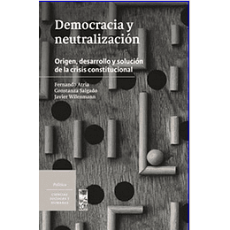 Democracia Y Neutralizacion. Origen, Desarrollo Y Solucion De La Crisis Constitucional.