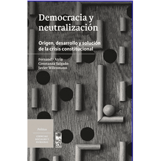 Democracia Y Neutralizacion. Origen, Desarrollo Y Solucion De La Crisis Constitucional.