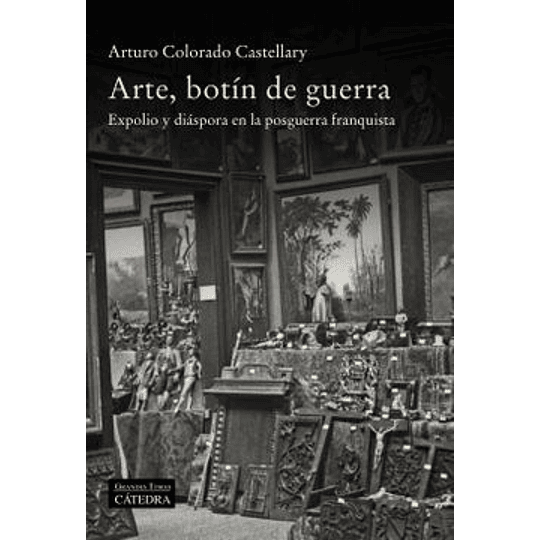 Arte, Botin De Guerra: Expolio Y Diaspora En La Posguerra Franquista
