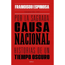 Por La Sagrada Causa Nacional: Historias De Un Tiempo Oscuro, Badajoz, 1936-1939